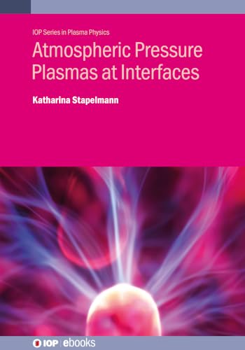 Atmospheric Pressure Plasmas at Interfaces (Iop Plasma Physics)