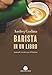 Barista In Un Libro. Manuale Tecnico Per Il Barista - 3