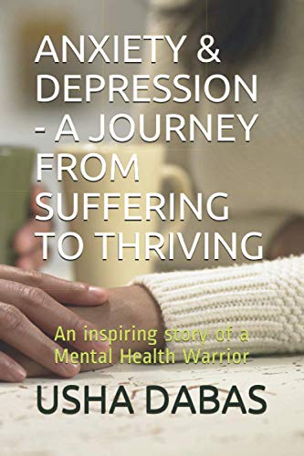 ANXIETY & DEPRESSION - A JOURNEY FROM SUFFERING TO THRIVING: An inspiring story of a Mental Health Warrior