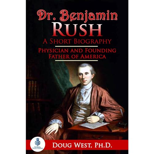 Doctor Rush Amazon.com: Dr. Benjamin Rush: A Short Biography: Physician and ...