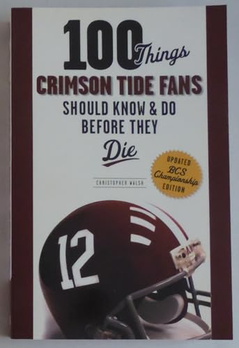 100 Things Crimson Tide Fans Should Know & Do Before They Die (100 Things...Fans Should Know)