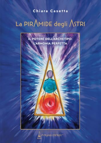 La Piramide degli astri. Il potere dell'archetipo: l'armonia perfetta