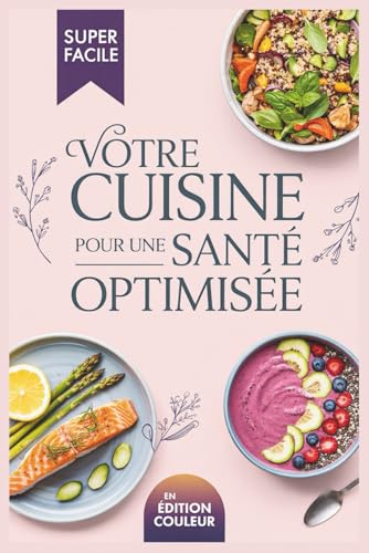 Votre Cuisine pour une Santé Optimisée: Recettes saines inspirées par le Dr Émilie Steinbach pour une vitalité durable