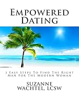 Empowered Dating: 3 Easy Steps to Find the Right Man 1514606763 Book Cover