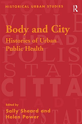 Body and City Histories of Urban Public Health (Historical Urban Studies Series)