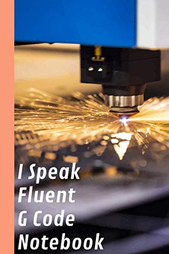 I Speak Fluent G Code Notebook: Cnc Engineer Notebook And Programmers Developer, This Notebook For Machine Engineer Or Mechanical Engineer