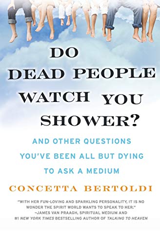 Do Dead People Watch You Shower?: And Other Questions You've Been All but Dying to Ask a Medium Do Dead People Watch You Shower?: And Other Questions You've Been All but Dying to Ask a Medium