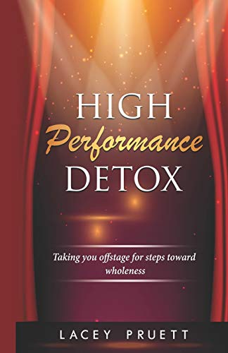 High Performance Detox: Taking You Offstage for Steps Toward Wholeness (Lacey Pruett)