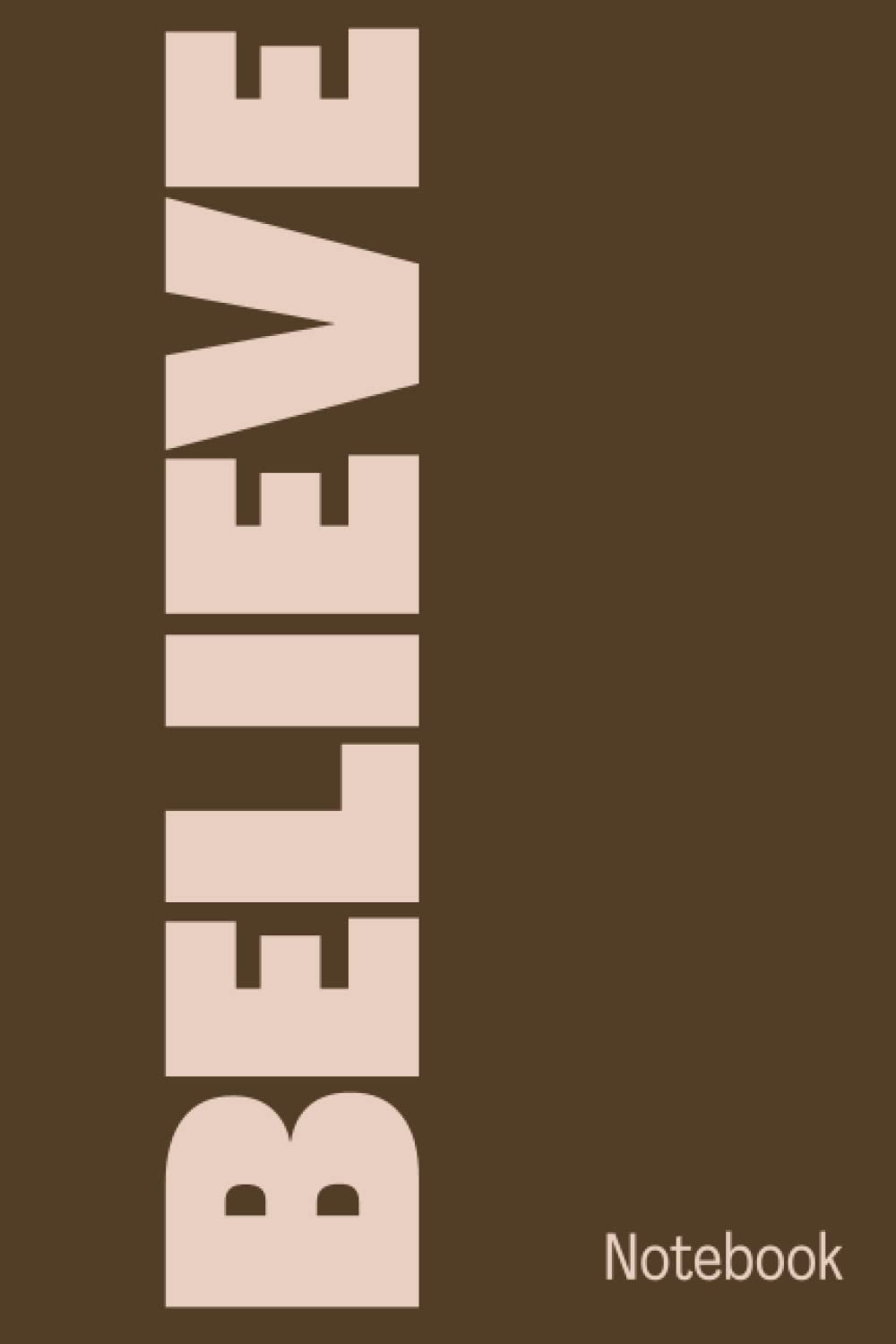 Believe Notebook: Brown Believe 6x9" Notebook. 120 lined pages. Journal