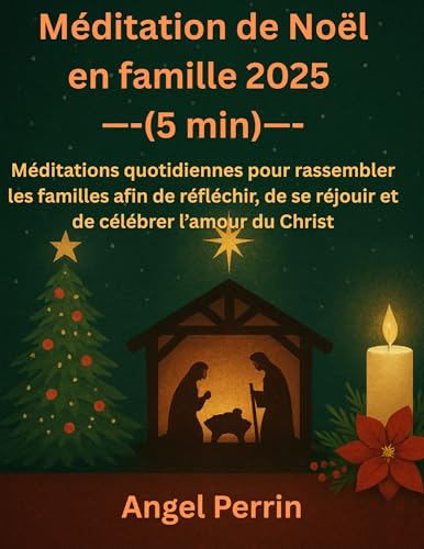 Méditation de Noël en famille 2025 (5 min): Méditations quotidiennes pour rassembler les familles afin de réfléchir, de se réjouir et de célébrer l’amour du Christ (French Edition)