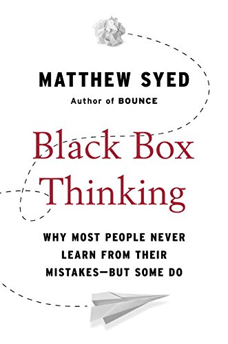  Black Box Thinking: Why Most People Never Learn from Their Mistakes--But Some Do