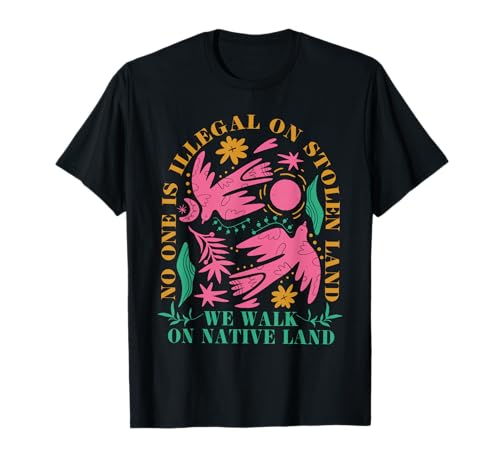 Human Rights Activism No One is Illegal On Stolen Land T-Shirt