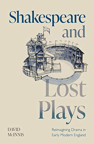 Shakespeare and Lost Plays: Reimagining Drama in Early Modern England      Kindle Edition