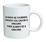 Always be yourself, unless you can be a unicorn - 11 OZ - Funny Inspirational and sarcasm - By A Mug To Keep TM