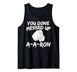 You Done Messed Up A-A-Ron Tee Funny Humor Tshirt Tank Top