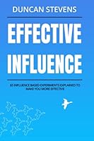 Effective Influence: 65 Influence Based Experiments Explained To Make You More Effective 1838379940 Book Cover