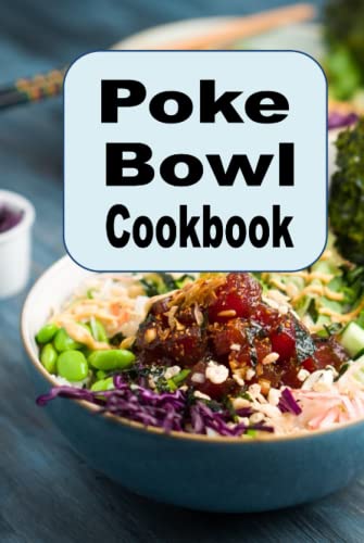 Poke Bowl Cookbook: Traditional And Inspired Hawaiian Poke Bowl Recipes