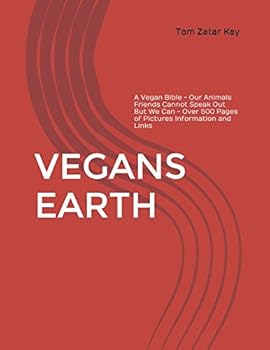 Paperback VEGANS EARTH: A Vegan Bible - Our Animals Friends Cannot Speak Out But We Can - Over 500 Pages of Pictures Information and Links Book