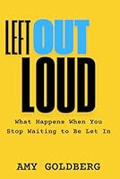 Left Out Loud: What Happens When You Stop Waiting To Be Let In 0986520861 Book Cover