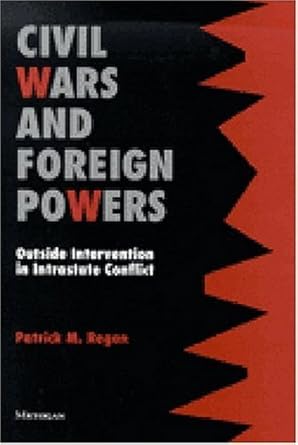 Civil Wars and Foreign Powers: Outside Intervention in Intrastate Conflict