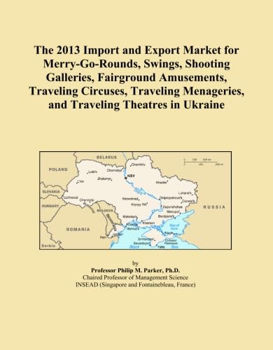 The 2013 Import and Export Market for Merry-Go-Rounds, Swings, Shooting Galleries, Fairground Amusements, Traveling Circuses, Traveling Menageries, and Traveling Theatres in Ukraine      Paperback – January 1, 2013