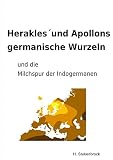 Herakles´und Apollons germanische Wurzeln und die Milchspur der Indogermanen - Heiner Stukenbrock 