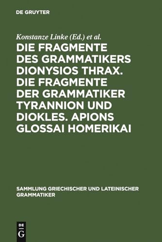 Die Fragmente des Grammatikers Dionysios Thrax. Die Fragmente der Grammatiker Tyrannion und Diokles. Apions Glossai Homerikai.
