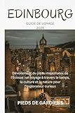  EDINBOURG GUIDE DE VOYAGE 2024: Dévoilement du joyau majestueux de l\'Écosse : un voyage à travers le temps, la culture et la nature pour l\'explorateur curieux