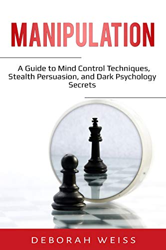 Manipulation A Guide To Mind Control Techniques Stealth Persuasion And Dark Psychology Secrets Kindle Edition By Weiss Deborah Health Fitness Dieting Kindle Ebooks Amazon Com