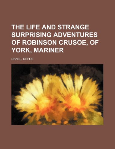 The Life and Strange Surprising Adventures of Robinson Crusoe, of York, Mariner