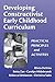 Developing Constructivist Early Childhood Curriculum: Practical Principles and Activities (Early Childhood Education Series)
