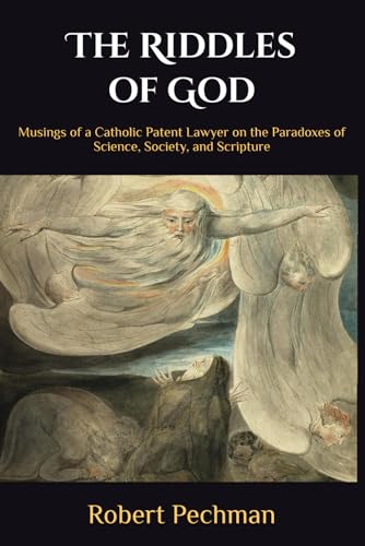 The Riddles of God: Musings of a Catholic Patent Lawyer on the Paradoxes of Science, Society, and Scripture