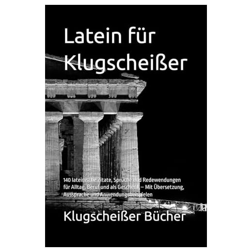 Latein für Klugscheißer: 140 lateinische Zitate, Sprüche und Redewendungen für Alltag, Beruf und als Geschenk – Mit Übersetzung, Aussprache und Anwendungsbeispielen (Klugscheisser Bücher)