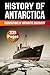 The History of Antarctica: Foundations of Antarctic Discovery (The History of Countries)
