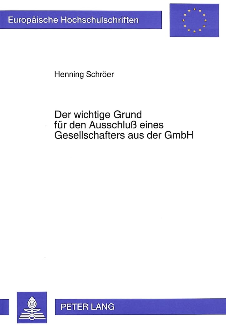 Der wichtige Grund für den Ausschluß eines Gesellschafters aus der GmbH (Europäische Hochschulschriften Recht) (German Edition)