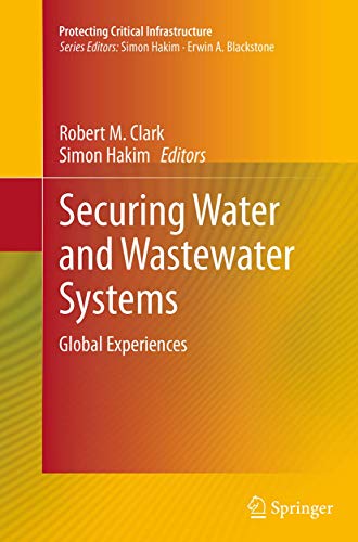 Securing Water and Wastewater Systems: Global Experiences (Protecting Critical Infrastructure, 2)