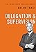 Delegation and Supervision (The Brian Tracy Success Library)