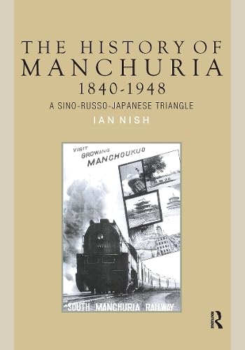 The History of Manchuria, 1840-1948: A Sino-Russo-Japanese Triangle (Politics, Security and Society in Asia Pacific)