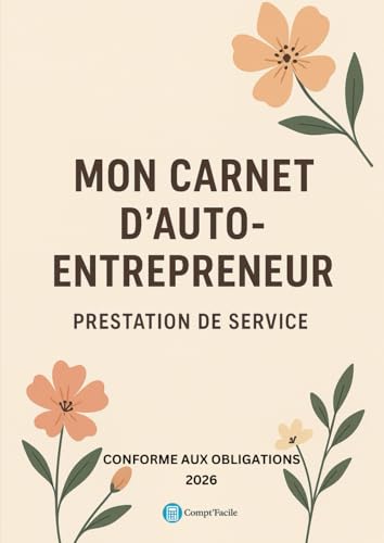 MON CARNET D'AUTO ENTREPRENEUR: Prestation de Service - Carnet conforme aux obligations comptables (Compt'Facile)