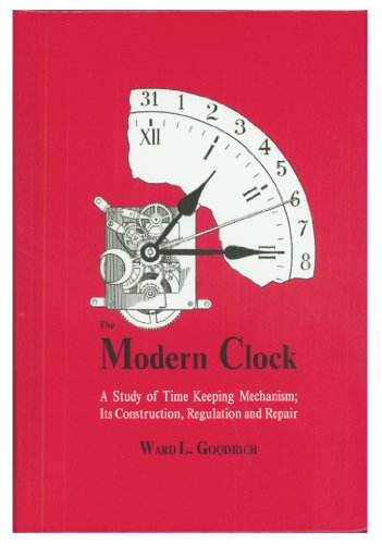 The Modern Clock: A Study of Time Keeping Mechanism; Its Construction, Regulation, and Repair