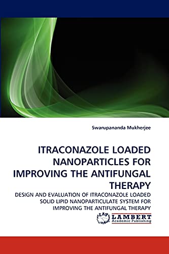 ITRACONAZOLE LOADED NANOPARTICLES FOR IMPROVING THE ANTIFUNGAL THERAPY: DESIGN AND EVALUATION OF ITRACONAZOLE LOADED SOLID LIPID NANOPARTICULATE SYSTEM FOR IMPROVING THE ANTIFUNGAL THERAPY