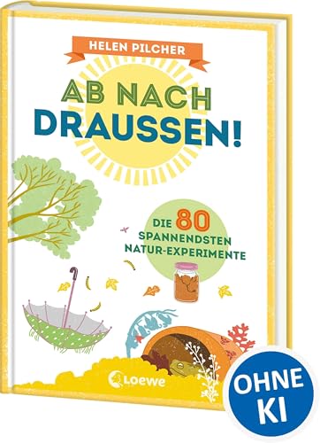 Ab nach draußen!: Die 80 spannendsten Natur-Experimente - Erforsche spielerisch die Natur - Sachkundebuch für Kinder ab 10 Jahren