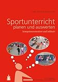 Sportunterricht planen und auswerten: kompetenzorientiert und inklusiv: Ein Praxisbuch für Lehrende und Studierende