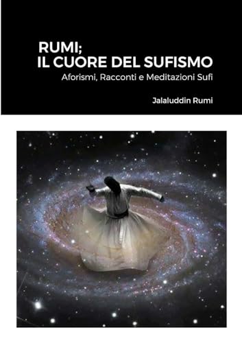 Rumi; Il Cuore Del Sufismo: Aforismi, Racconti e Meditazioni Suf