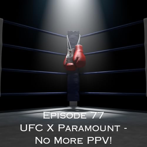 Episode 77 - UFC X Paramount - No More PPV!