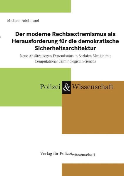 Der moderne Rechtsextremismus als Herausforderung für die demokratische Sicherheitsarchitektur: Neue Ansätze gegen Extremismus in Sozialen Medien mit Computational Criminological Sciences