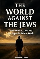 THE WORLD AGAINST THE JEWS: Antisemitism, Law, and the Fight for Public Truth B0FQP7R8QV Book Cover