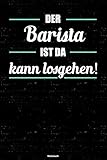 Der Barista ist da kann losgehen! Notizbuch: Barista Journal DIN A5 liniert 120 Seiten Geschenk