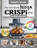 Ninja CRISPi Pro Air Fryer Cookbook for Beginners: 6 - in - 1: Over 100 Crispy, Flavorful, Delicious and Tasty Recipes to Enjoy with Tips & Tricks, Nutritional Info and 30-Day Meal Plan (Full Color)
