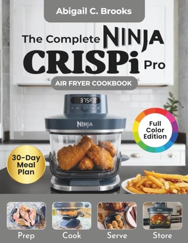 Ninja CRISPi Pro Air Fryer Cookbook for Beginners: 6 - in - 1: Over 100 Crispy, Flavorful, Delicious and Tasty Recipes to Enjoy with Tips & Tricks, Nutritional Info and 30-Day Meal Plan (Full Color)